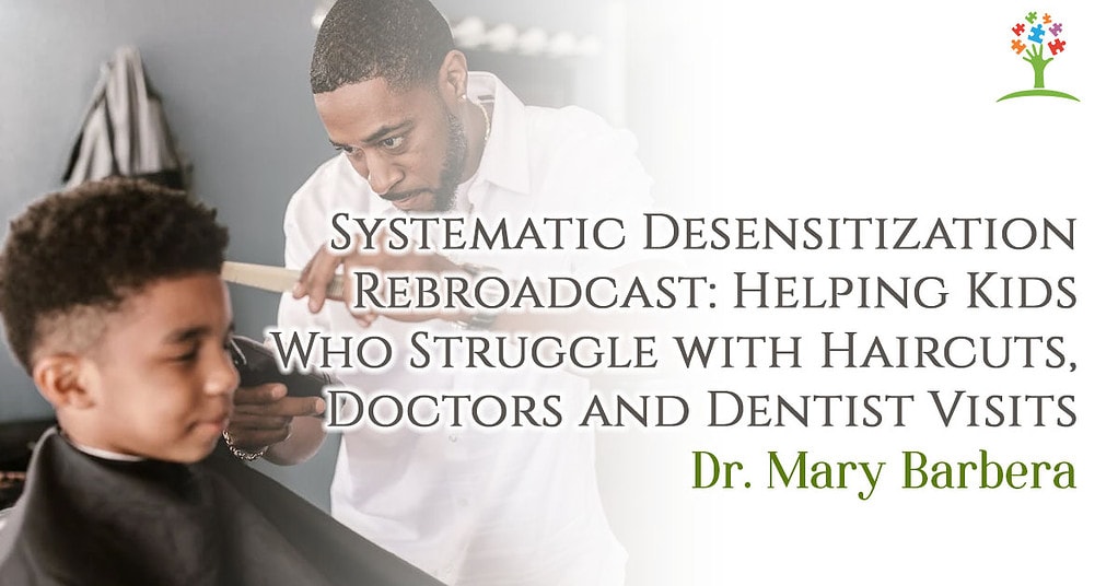 Systematic Desensitization Rebroadcast: Helping Kids Who Struggle with Haircuts, Doctors and Dentist Visits