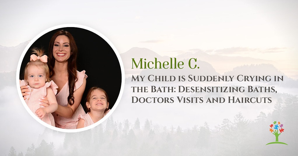 My Child is Suddenly Crying in the Bath: Desensitizing Baths, Doctors Visits and Haircuts with Michelle C.