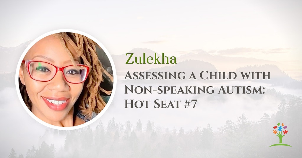 Assessing a Child with Non-speaking Autism: Hot Seat #7 with Zulekha