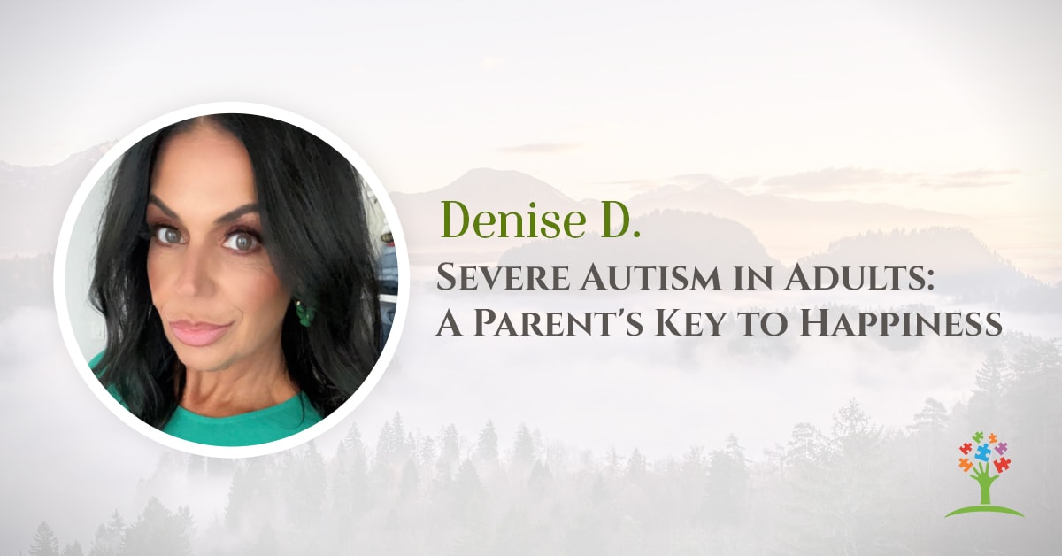 Severe Autism in Adults: A Parent's Key to Happiness with Denise D