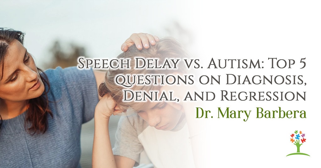 Speech Delay vs. Autism: Top 5 Questions on Diagnosis, Denial, and Regression