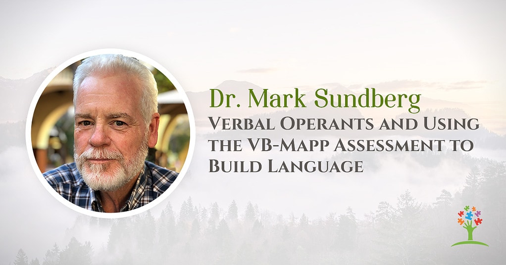 Dr. Mark Sundberg : Verbal Operants and Using the VB-Mapp Assessment to Build Language